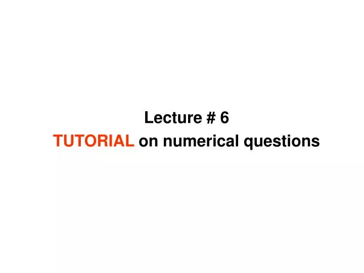 lecture 6 tutorial on numerical questions