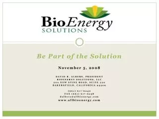 Be Part of the Solution November 5, 2008 DAVID R. ALBERS, PRESIDENT BIOENERGY SOLUTIONS, LLC