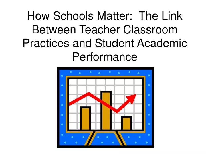 how schools matter the link between teacher classroom practices and student academic performance