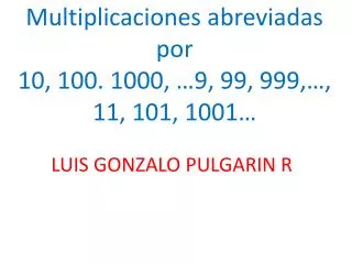Multiplicaciones abreviadas por 10, 100. 1000, …9, 99, 999,…, 11, 101, 1001…
