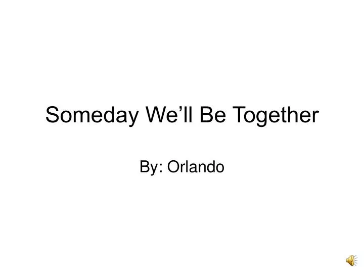 someday we ll be together
