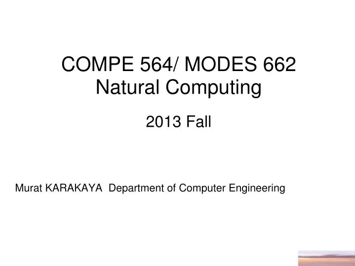 compe 564 modes 662 natural computing 201 3 fall murat karakaya department of computer engineering