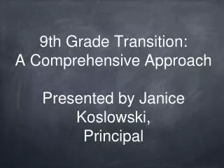 9th Grade Transition: A Comprehensive Approach Presented by Janice Koslowski, Principal