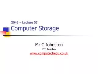 G043 – Lecture 05 Computer Storage