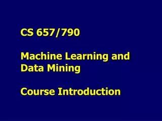 CS 657/790 Machine Learning and Data Mining Course Introduction