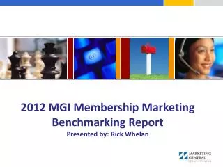 2012 MGI Membership Marketing Benchmarking Report Presented by: Rick Whelan