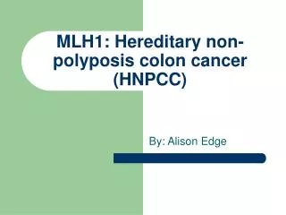 MLH1: Hereditary non-polyposis colon cancer (HNPCC)