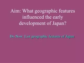 Aim: What geographic features influenced the early development of Japan?
