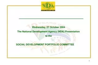 Wednesday, 27 October 2004 The National Development Agency (NDA) Presentation to the