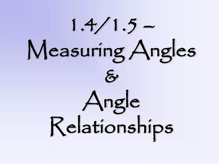 1 4 1 5 measuring angles angle relationships