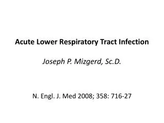 Acute Lower Respiratory Tract Infection Joseph P. Mizgerd, Sc.D.