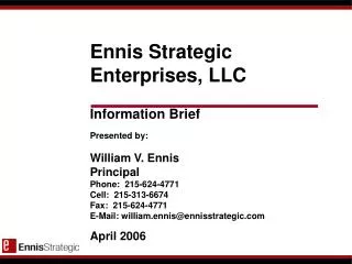 Ennis Strategic Enterprises, LLC Information Brief Presented by: William V. Ennis Principal