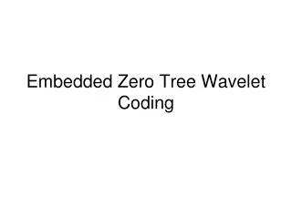 Embedded Zero Tree Wavelet Coding