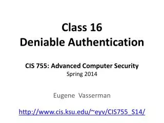 Class 16 Deniable Authentication CIS 755: Advanced Computer Security Spring 2014