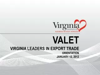 VALET Virginia Leaders in Export Trade Orientation January 12, 2012