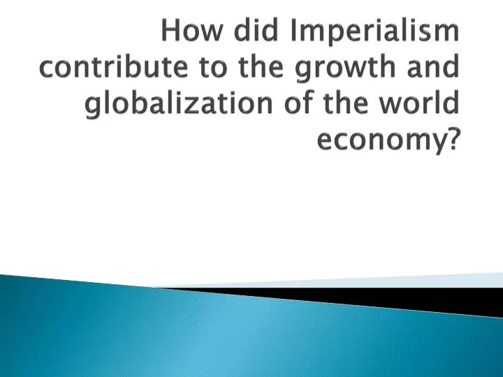 how did imperialism contribute to the growth and globalization of the world economy