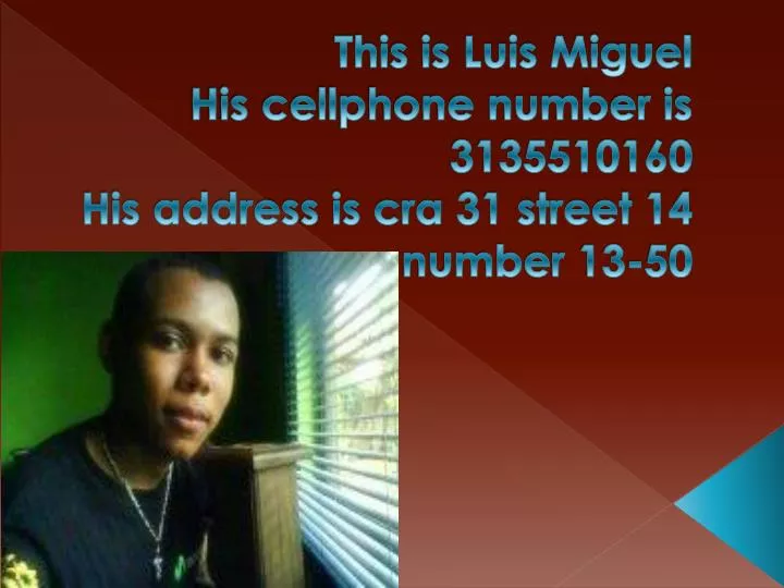 this is luis miguel his cellphone number is 3135510160 his address is cra 31 street 14 number 13 50