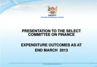 PRESENTATION TO THE SELECT COMMITTEE ON FINANCE EXPENDITURE OUTCOMES AS AT END MARCH 2013