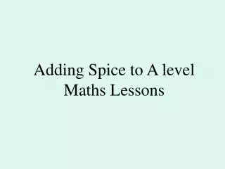 Adding Spice to A level Maths Lessons