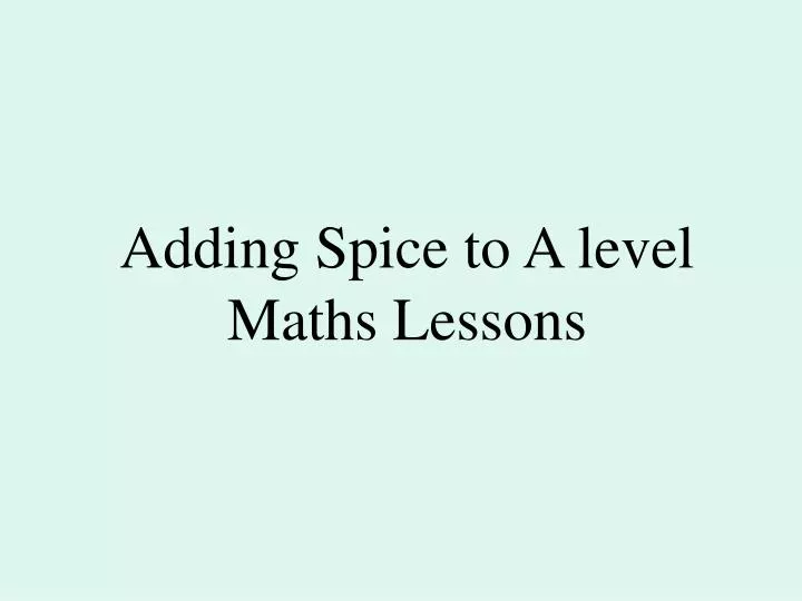 adding spice to a level maths lessons