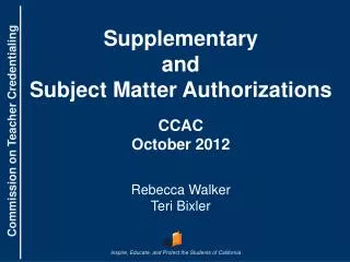 Supplementary and Subject Matter Authorizations CCAC October 2012 Rebecca Walker Teri Bixler