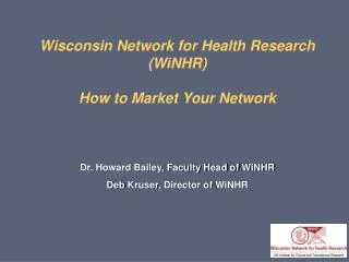 Wisconsin Network for Health Research ( WiNHR ) How to Market Your Network