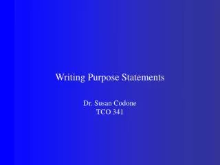 Writing Purpose Statements Dr. Susan Codone TCO 341