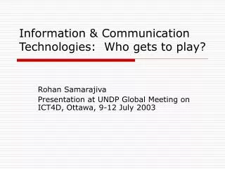 Information &amp; Communication Technologies: Who gets to play?