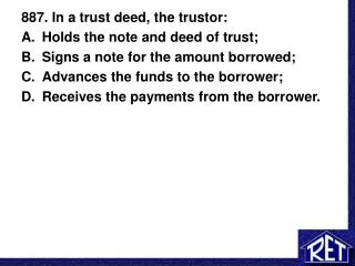 887. In a trust deed, the trustor: