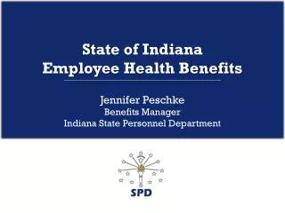 State of Indiana Employee Health Benefits Jennifer Peschke Benefits Manager