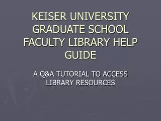 KEISER UNIVERSITY GRADUATE SCHOOL FACULTY LIBRARY HELP GUIDE