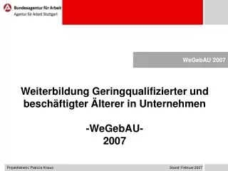 Weiterbildung Geringqualifizierter und beschäftigter Älterer in Unternehmen -WeGebAU- 2007