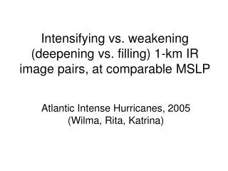 Intensifying vs. weakening (deepening vs. filling) 1-km IR image pairs, at comparable MSLP