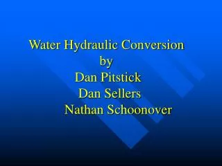 Water Hydraulic Conversion by Dan Pitstick Dan Sellers Nathan Schoonover