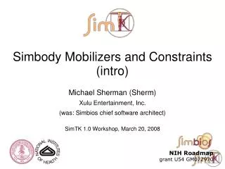 Simbody Mobilizers and Constraints (intro) Michael Sherman (Sherm) Xulu Entertainment, Inc.