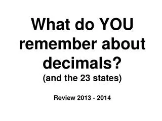 What do YOU remember about decimals? (and the 23 states) Review 2013 - 2014