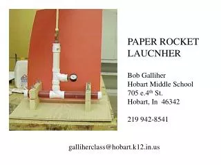 PAPER ROCKET LAUCNHER Bob Galliher Hobart Middle School 705 e.4 th St. Hobart, In 46342