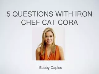 Bobby Caples - 5 Questions with Iron Chef Cat Cora