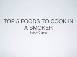 Bobby Caples - Top 5 Foods to Cook in a Smoker