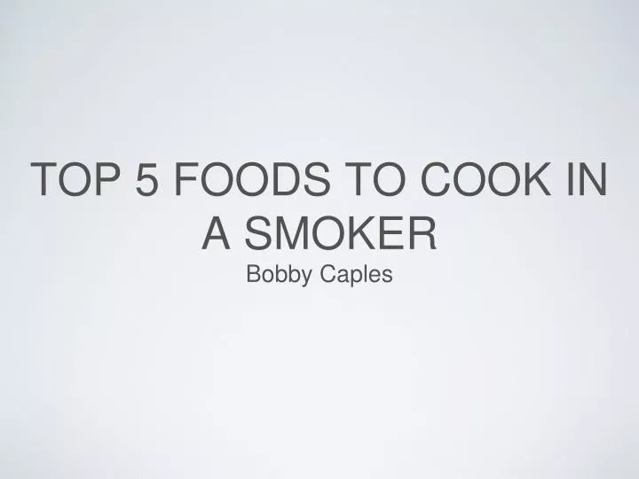 top 5 foods to cook in a smoker