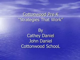 Cottonwood Pre-K “Strategies That Work” By Cathey Daniel John Daniel Cottonwood SchooL