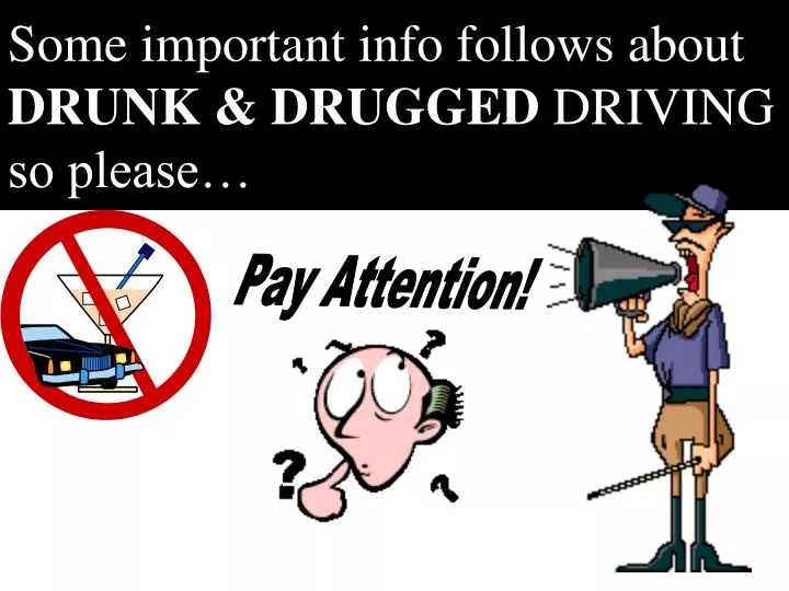 some important info follows about drunk drugged driving so please