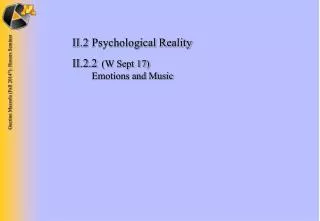 II.2	Psychological Reality II.2.2 	 (W Sept 17) 	 Emotions and Music