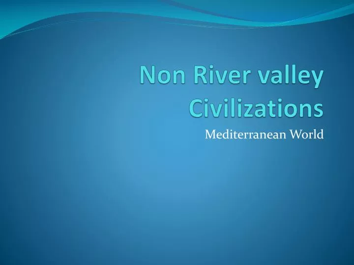 non river valley civilizations