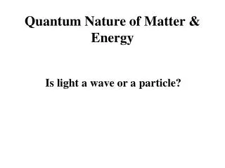 Quantum Nature of Matter &amp; Energy