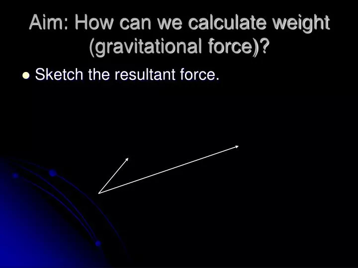 aim how can we calculate weight gravitational force