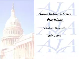 House Industrial Base Provisions An Industry Perspective July 1, 2003