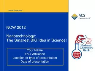 NCW 2012 Nanotechnology: The Smallest BIG Idea in Science!