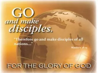 “Therefore go and make disciples of all nations….” Matthew 28:19
