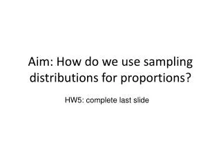 Aim: How do we use sampling distributions for proportions?